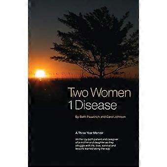 Zwei Frauen, eine Krankheit: Die dreijährige Autobiografie einer Mutter und Tochter, geschrieben von Patientin und Pflegerin, während sie mit Leben, Liebe und Überleben kämpfen.