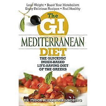 Die GI-Mittelmeer-Diät: Die glykämische Index-basierte lebensrettende Ernährung der Griechen
