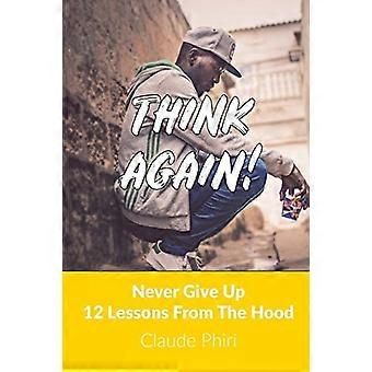 Think Again : Never Give Up-12 Lessons from the Hood