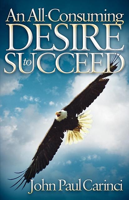 An Allconsuming Desire To Succeed by John Paul Carinci Paperback Book