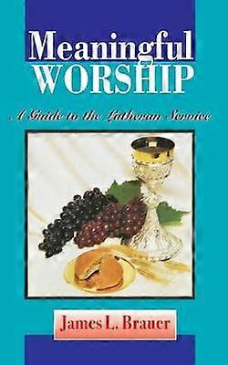Meaningful Worship a Guide to the Lutheran Service