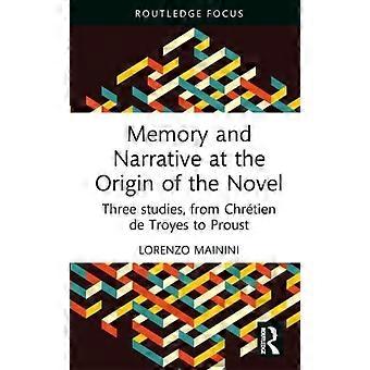 Memory And Narrative At The Origin Of The Novel Three Studies From Chrtien De - Lorenzo Mainini