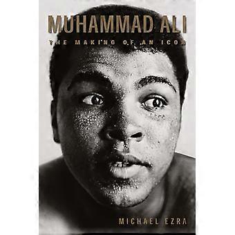 Muhammad Ali The Making of an Icon