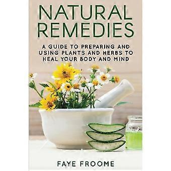 Remèdes naturels : un guide pour préparer et utiliser des plantes et des herbes pour guérir votre corps et votre esprit