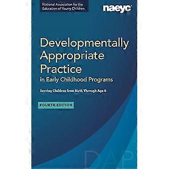 Apropiado para el desarrollo - Práctica en la primera infancia - Programas que atienden a niños - desde el nacimiento hasta los 8 años - Cuarta edición (completamente revisada)