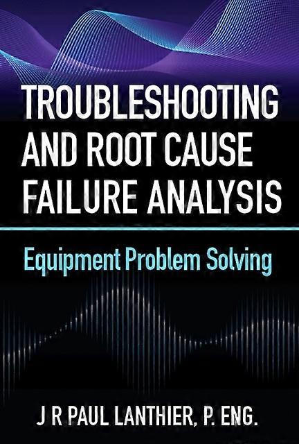 Troubleshooting And Root Cause Failure Analysis Equipment Problem Solving - JR Lanthier - Paperback - en Book