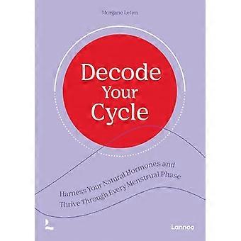 Decode Your Cycle Harness Your Natural Hormones And Thrive Through Every Menstrual Phase