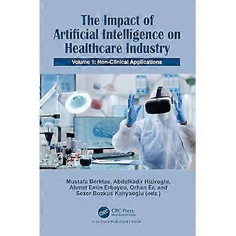 The Impact of Artificial Intelligence on Healthcare Industry Volume 1 Non Clinical Applications