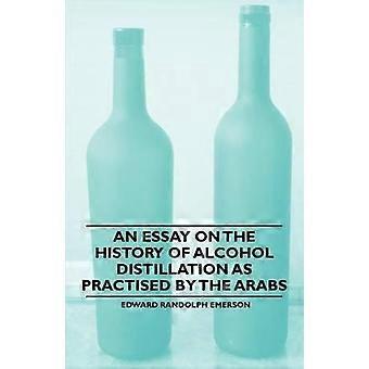 An Essay On The History Of Alcohol Distillation As Practised By The Arabs - Edward Randolph Emerson - Paperback - en Book