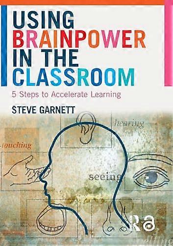 Using Brainpower in the Classroom Five Steps to Accelerate Learning