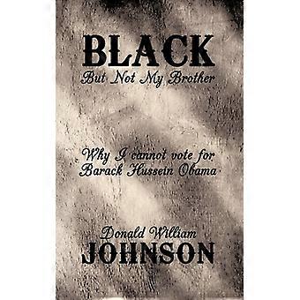 Black But Not My Brother Why I Cannot Vote For Barack Huessin Obama - Donald William Johnson - Paperback - English Book - History