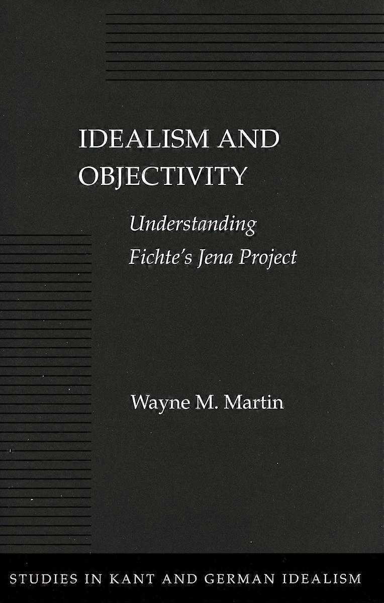 Idealism and Objectivity - Understanding Fichte`s Jena Project