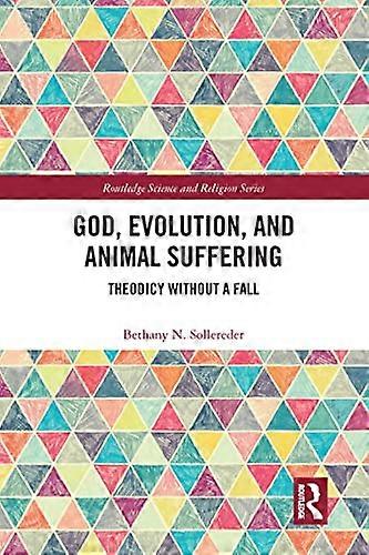 God Evolution and Animal Suffering: Theodicy without a Fall