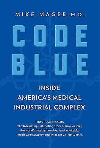 Code Blue Inside Americas Medical Industrial Complex