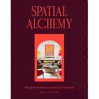Spatial Alchemy Design Your Home To Transform Your Life - Olga Naiman