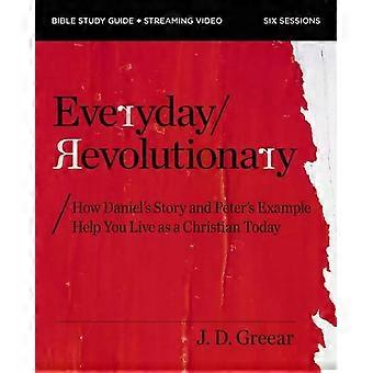 A Everyday Revolutionary Bible Study Guide Plus Streaming Video How Daniel's Sto - J.D. Greear