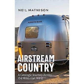 Airstream Country : Eine geologische Reise durch den amerikanischen Westen