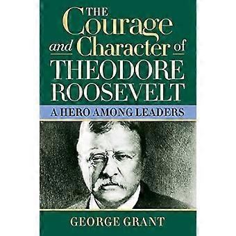 El coraje y el carácter de Theodore Roosevelt: un héroe entre los líderes
