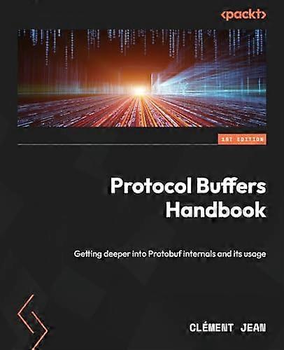 Protocol Buffers Handbook: Getting deeper into Protobuf internals and its usage