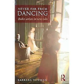 Never Far From Dancing Ballet Artists In New Roles - Taylor & Francis Ltd