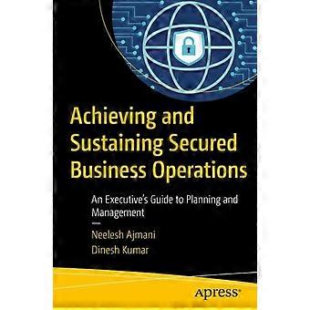 Achieving And Sustaining Secured Business Operations An Executive's Guide To Pla - Neelesh Ajmani - Paperback - en Book