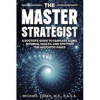 The Master Strategist - A Physician's Guide to Fearless Aging, Internal Health, and Spotting the Aesthetic Fakes