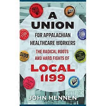 Union For Appalachian Healthcare Workers The Radical Roots And Hard Fights Of Lo - Hennen, John - Paperback - English Book - History