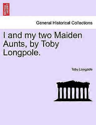 I and my two Maiden Aunts by Toby Longpole
