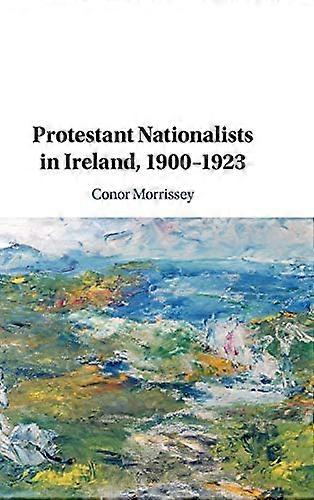 Protestant Nationalists in Ireland 1900 1923
