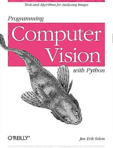 Programming Computer Vision with Python Techniques and Libraries for Imaging and Retrieving Information