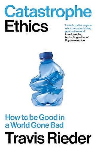 Catastrophe Ethics: How to Be Good in a World Gone Bad