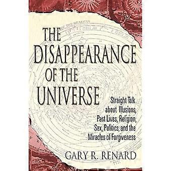 Das Verschwinden des Universums: Klartext über Illusionen, vergangene Leben, Religion, Sex, Politik und die Wunder der Vergebung