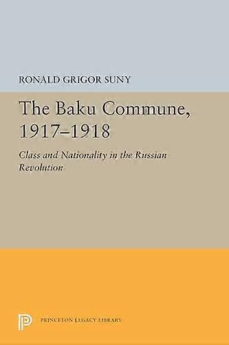 The Baku Commune 1917 1918: Class and Nationality in the Russian Revolution