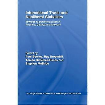 International Trade and Neoliberal Globalism Towards Re peripheralisation in Australia Canada and Mexico?