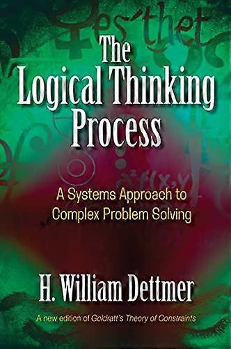 The Logical Thinking Process: A Systems Approach to Complex Problem Solving