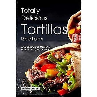 Recettes de tortillas totalement délicieuses : un livre de cuisine de plats mexicains - TELLEMENT plus !