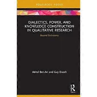 Dialectics Power And Knowledge Construction In Qualitative Research Beyond - Adital Ben-Ari