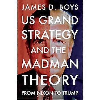 Us Grand Strategy and the Madman Theory From Nixon to Trump