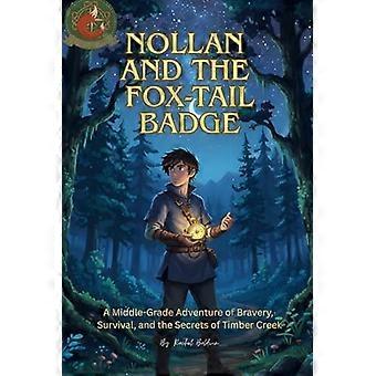 Nollan and the fox-tail badge a middle-grade adventure of bravery, survival, and the secrets of timber creek the badges of timber creak