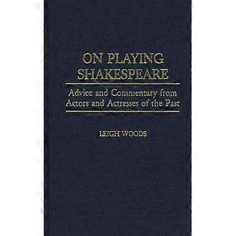 On Playing Shakespeare Advice And Commentary From Actors And Actresses Of The Pa