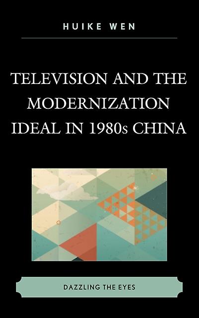 Television And The Modernization Ideal In 1980s China by Huike Wen Paperback Book