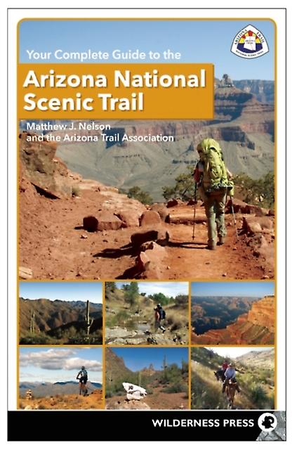 Your Complete Guide To The Arizona National Scenic Trail by The Arizona Trail Association Paperback Book