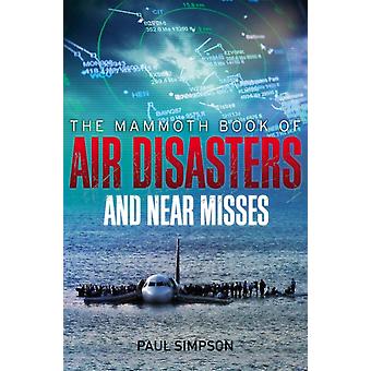 Mammoth Book Of Air Disasters And Near Misses - Paul Simpson