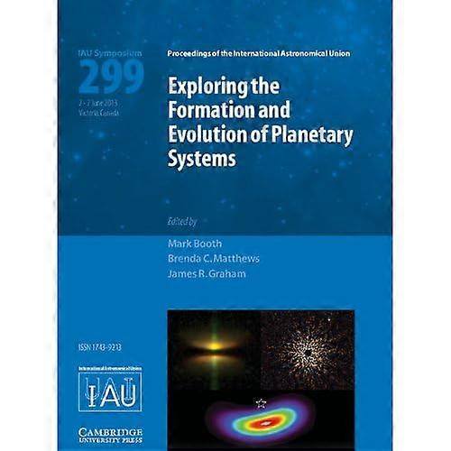 Exploring the Formation and Evolution of Planetary Systems (Iau S299)