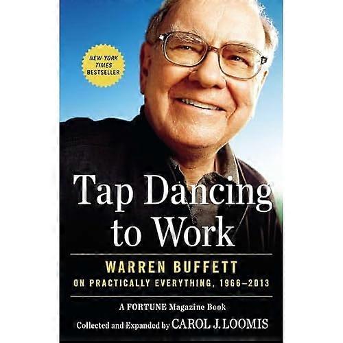 Tap Dancing to Work: Warren Buffett on Practically Everything, 1966-2013: A Fortune Magazine Book