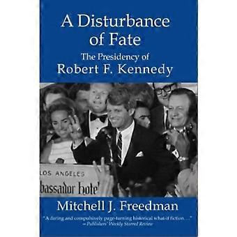 A Disturbance Of Fate The Presidency Of Robert F. Kennedy - Mitchell J. Freedman