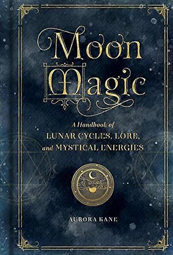Moon Magic: A Handbook of Lunar Cycles Lore and Mystical Energies: Volume 3