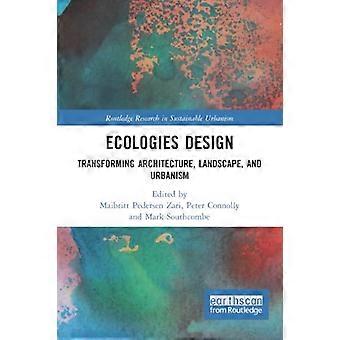 Ecologies Design: Transforming Architecture, Landscape, and Urbanism (Routledge Research in Sustainable Urbanism)
