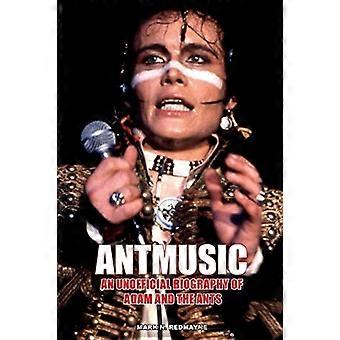 Antmusic: Eine inoffizielle Biographie von Adam und den Ameisen