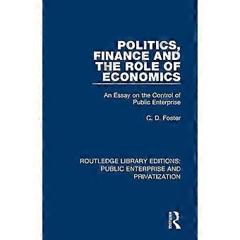Politics Finance And The Role Of Economics An Essay On The Control Of Public - C. D. Foster